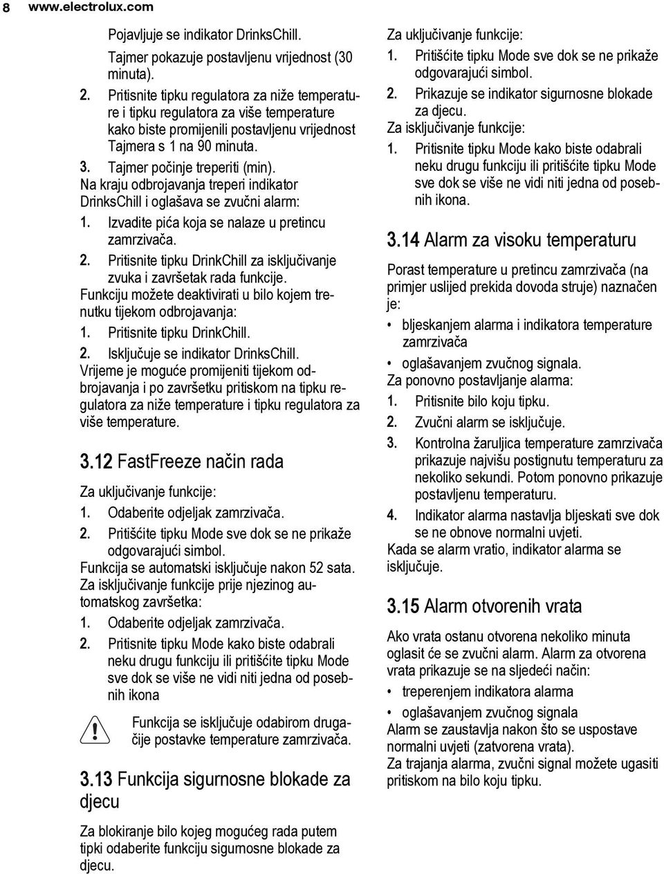 Na kraju odbrojavanja treperi indikator DrinksChill i oglašava se zvučni alarm: 1. Izvadite pića koja se nalaze u pretincu zamrzivača. 2.