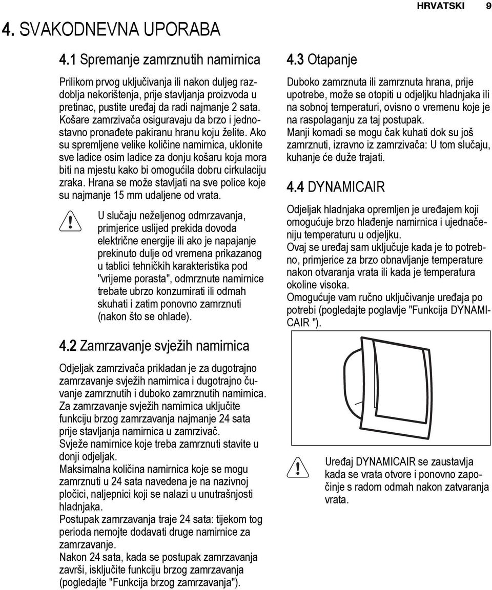 Košare zamrzivača osiguravaju da brzo i jednostavno pronađete pakiranu hranu koju želite.