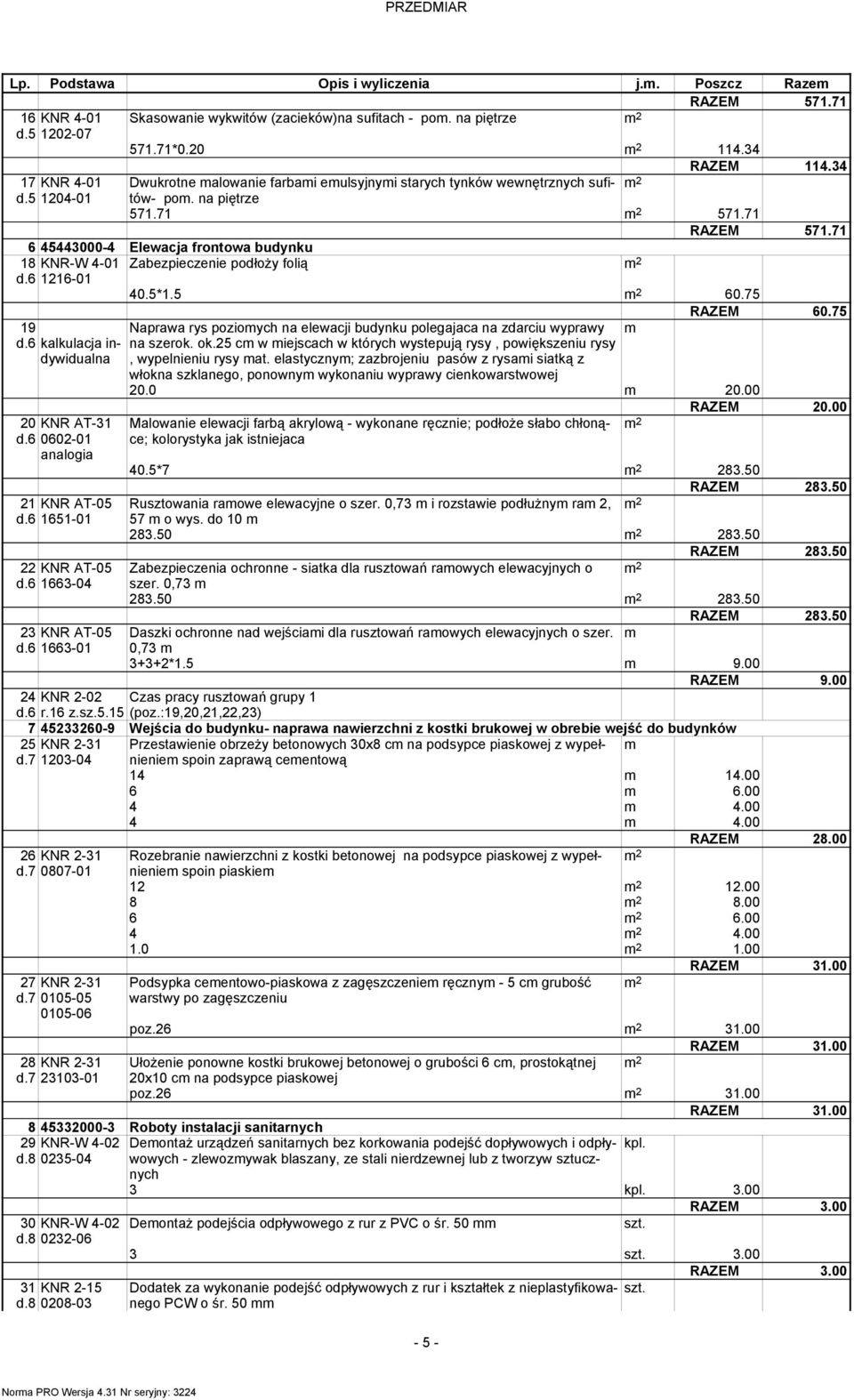 71 6 45443000-4 Elewacja frontowa budynku 18 KNR-W 4-01 Zabezpieczenie podłoŝy folią 2 d.6 1216-01 40.5*1.5 2 60.75 19 d.6 kalkulacja indywidualna 20 KNR AT-31 d.