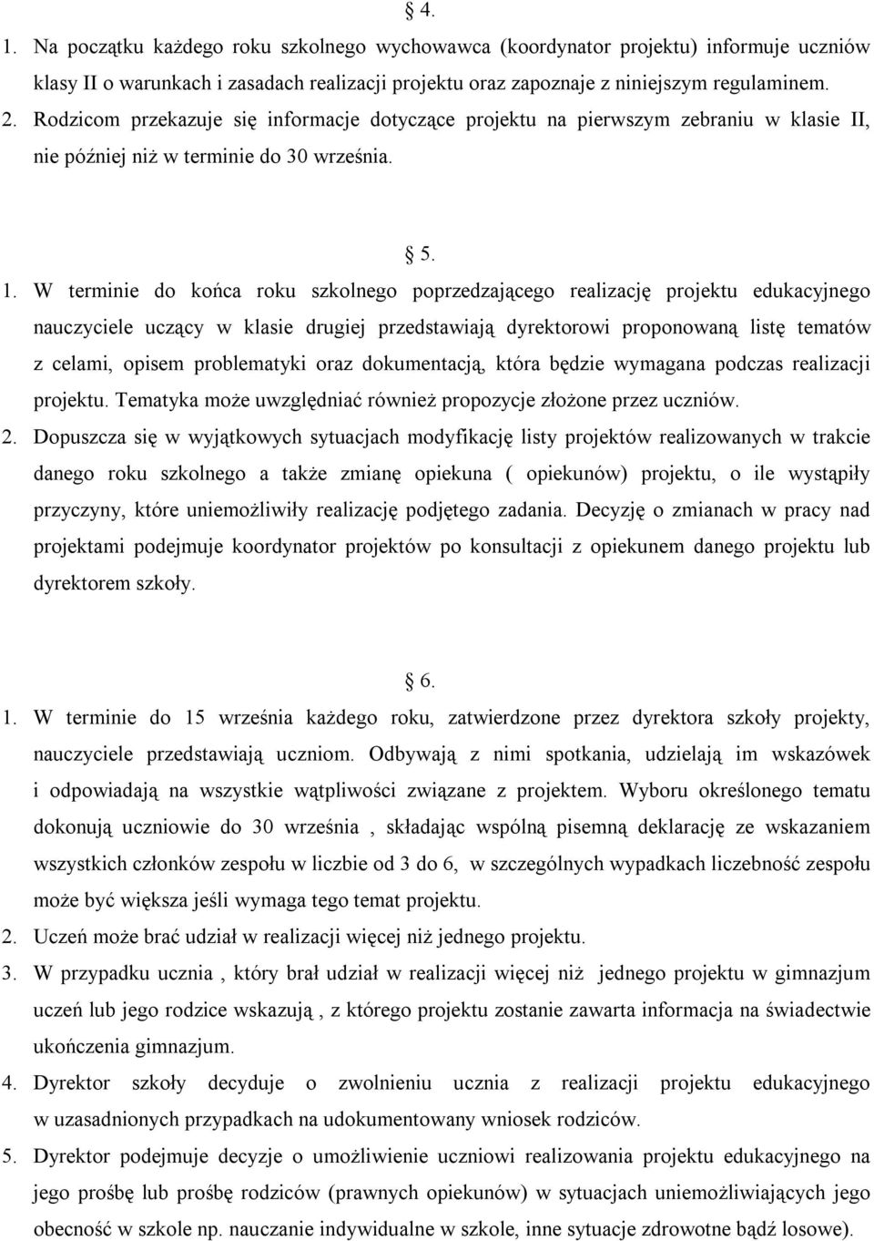 W terminie do końca roku szkolnego poprzedzającego realizację projektu edukacyjnego nauczyciele uczący w klasie drugiej przedstawiają dyrektorowi proponowaną listę tematów z celami, opisem