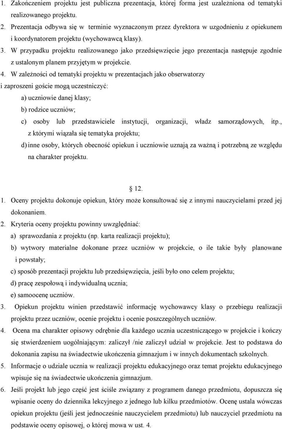 W przypadku projektu realizowanego jako przedsięwzięcie jego prezentacja następuje zgodnie z ustalonym planem przyjętym w projekcie. 4.