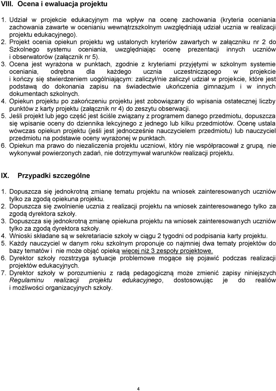 Projekt ocenia opiekun projektu wg ustalonych kryteriów zawartych w załączniku nr 2 do Szkolnego systemu oceniania, uwzględniając ocenę prezentacji innych uczniów i obserwatorów (załącznik nr 5). 3.