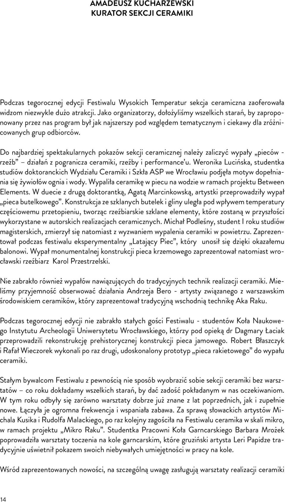 Do najbardziej spektakularnych pokazów sekcji ceramicznej należy zaliczyć wypały pieców - rzeźb działań z pogranicza ceramiki, rzeźby i performance u.