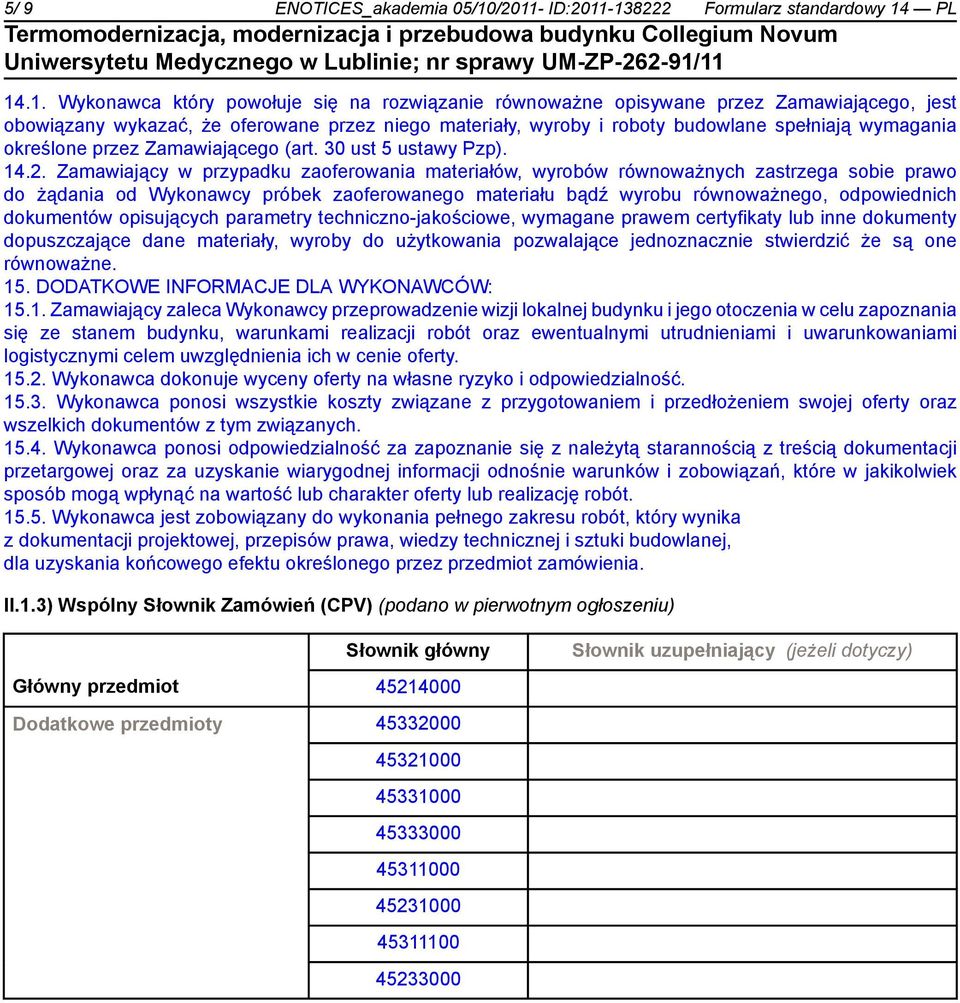 materiały, wyroby i roboty budowlane spełniają wymagania określone przez Zamawiającego (art. 30 ust 5 ustawy Pzp). 14.2.