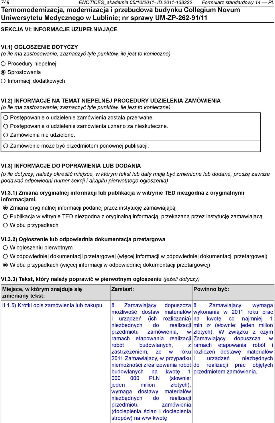 2) INFORMACJE NA TEMAT NIEPEŁNEJ PROCEDURY UDZIELENIA ZAMÓWIENIA (o ile ma zastosowanie; zaznaczyć tyle punktów, ile jest to konieczne) Postępowanie o udzielenie zamówienia została przerwane.