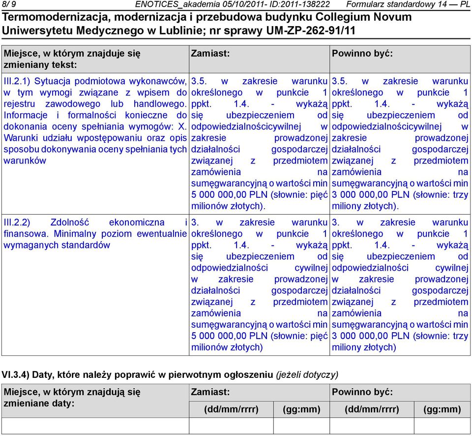 2) Zdolność ekonomiczna i finansowa. Minimalny poziom ewentualnie wymaganych standardów Zamiast: 3.5. w zakresie warunku określonego w punkcie 1 ppkt. 1.4.