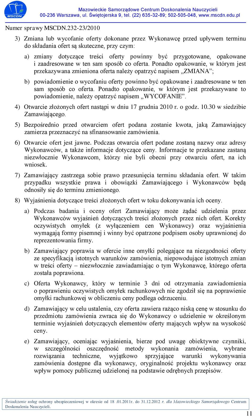 Ponadto opakowanie, w którym jest przekazywana zmieniona oferta należy opatrzyć napisem ZMIANA ; b) powiadomienie o wycofaniu oferty powinno być opakowane i  Ponadto opakowanie, w którym jest