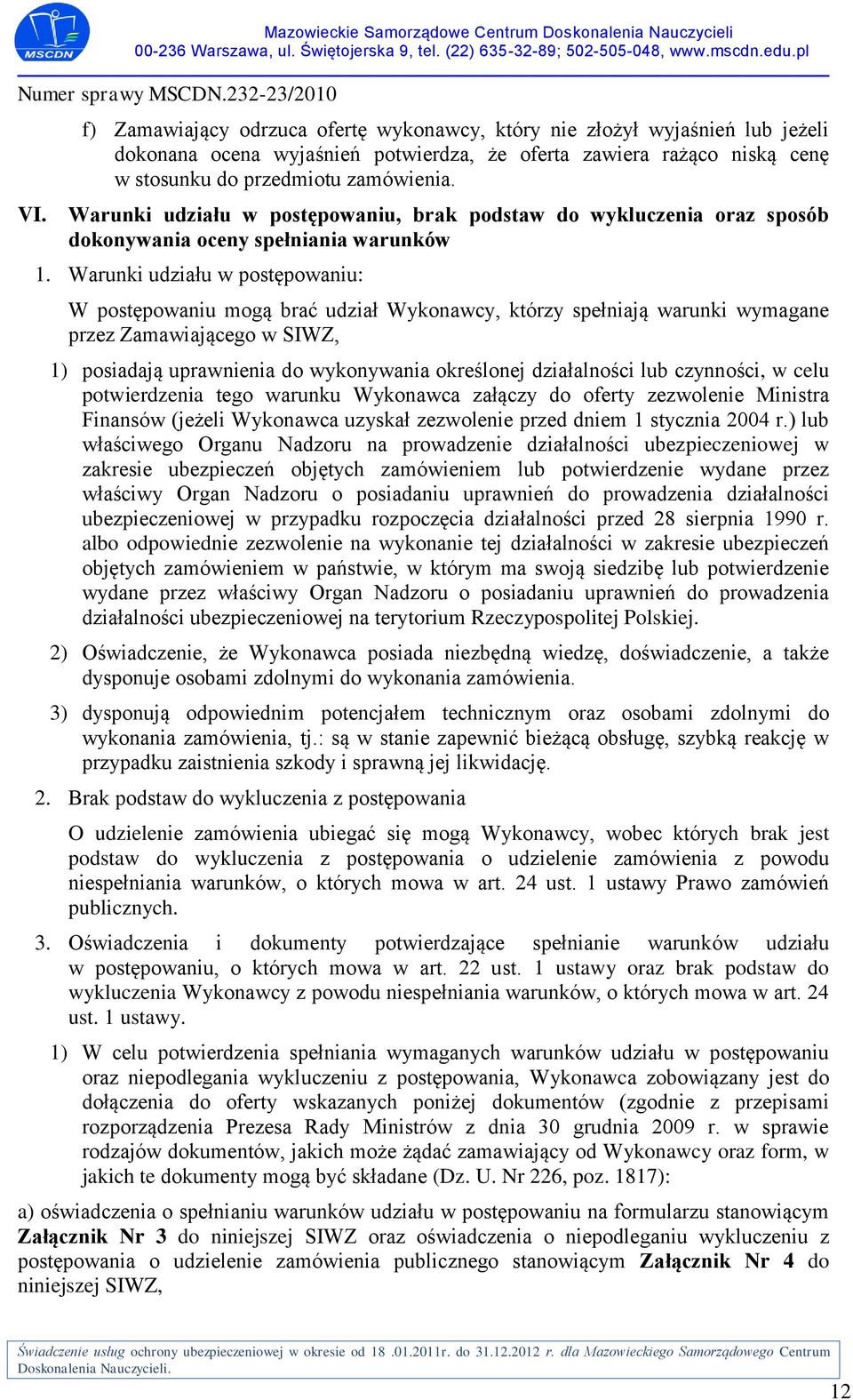 Warunki udziału w postępowaniu: W postępowaniu mogą brać udział Wykonawcy, którzy spełniają warunki wymagane przez Zamawiającego w SIWZ, 1) posiadają uprawnienia do wykonywania określonej