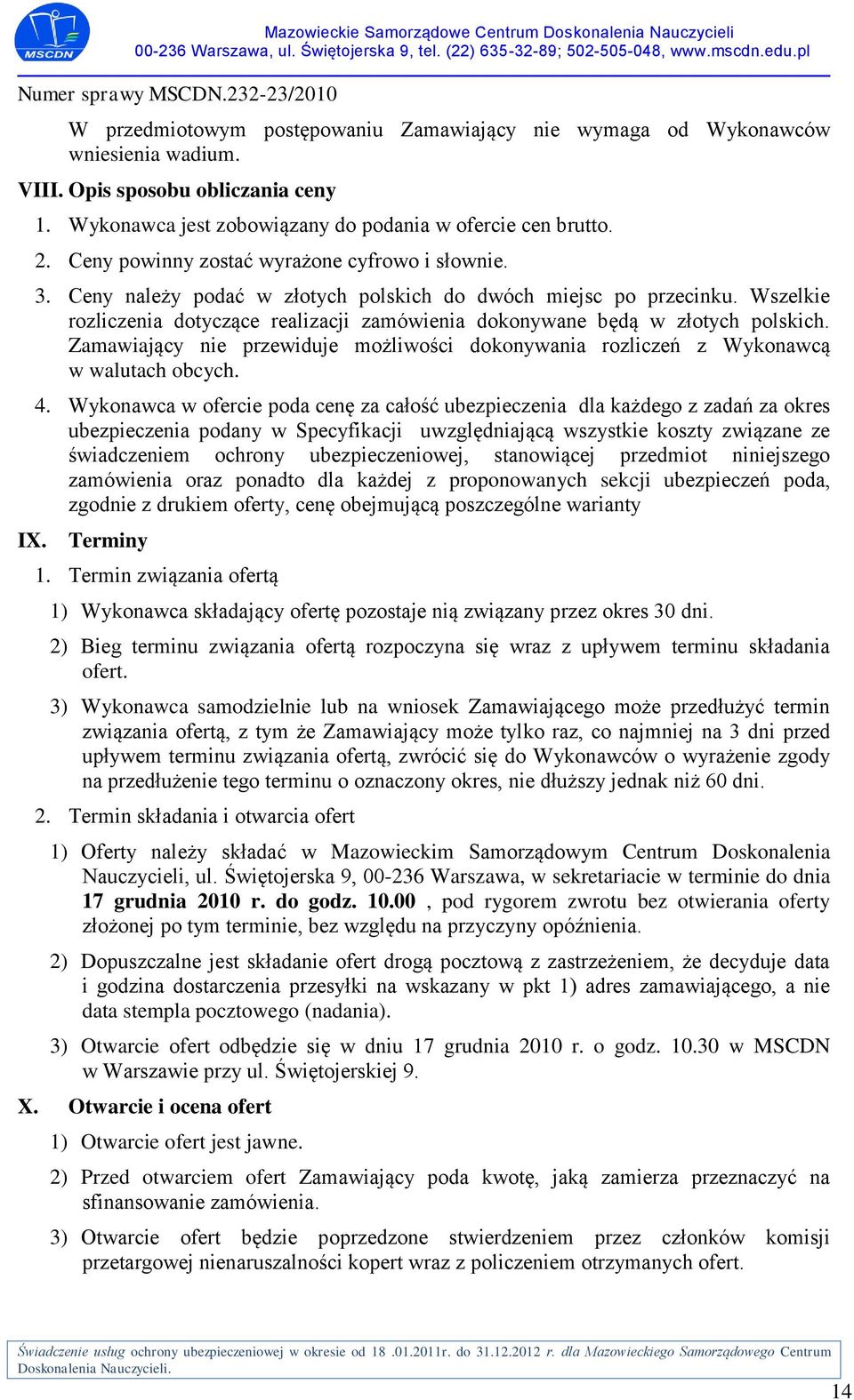 Wszelkie rozliczenia dotyczące realizacji zamówienia dokonywane będą w złotych polskich. Zamawiający nie przewiduje możliwości dokonywania rozliczeń z Wykonawcą w walutach obcych. 4.