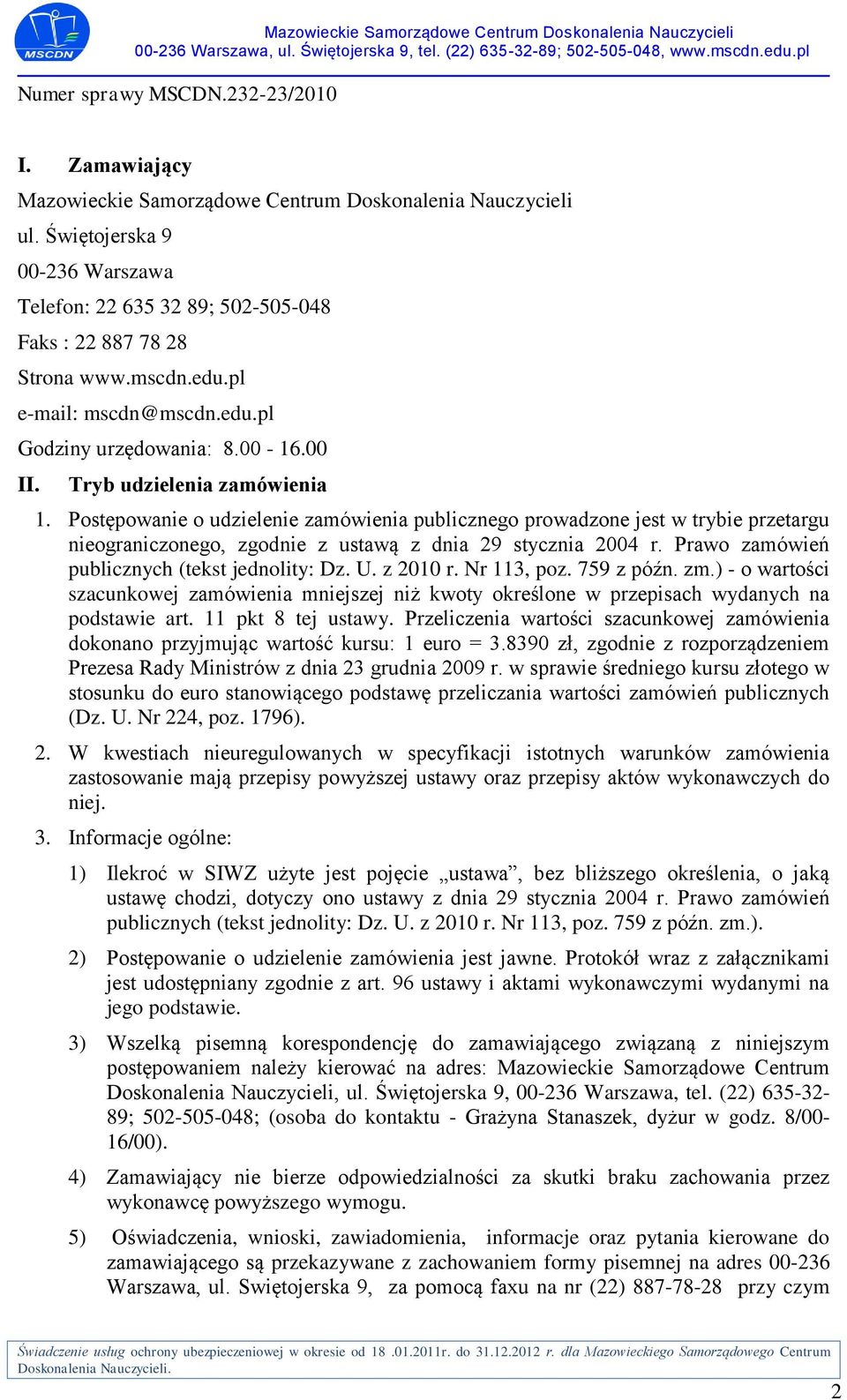 Postępowanie o udzielenie zamówienia publicznego prowadzone jest w trybie przetargu nieograniczonego, zgodnie z ustawą z dnia 29 stycznia 2004 r. Prawo zamówień publicznych (tekst jednolity: Dz. U.