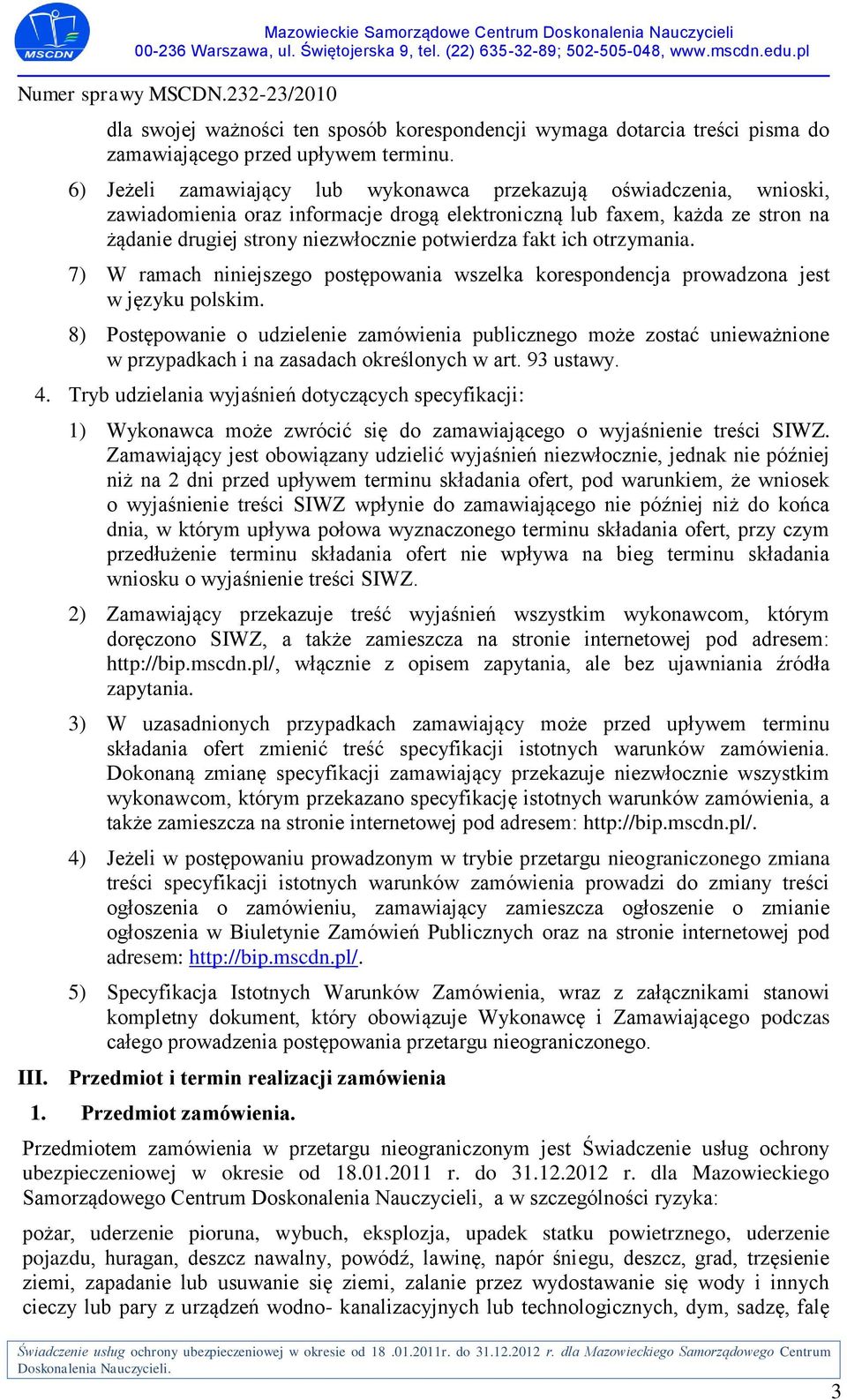 fakt ich otrzymania. 7) W ramach niniejszego postępowania wszelka korespondencja prowadzona jest w języku polskim.