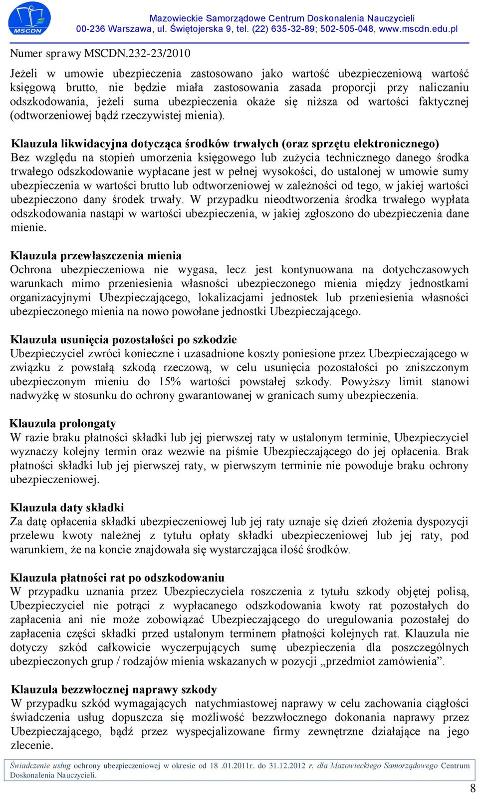 Klauzula likwidacyjna dotycząca środków trwałych (oraz sprzętu elektronicznego) Bez względu na stopień umorzenia księgowego lub zużycia technicznego danego środka trwałego odszkodowanie wypłacane