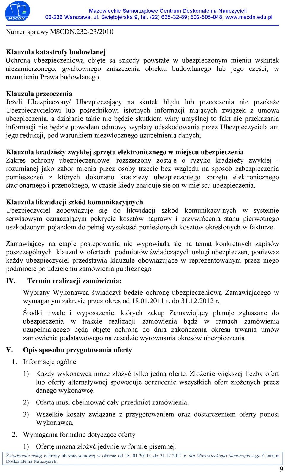 Klauzula przeoczenia Jeżeli Ubezpieczony/ Ubezpieczający na skutek błędu lub przeoczenia nie przekaże Ubezpieczycielowi lub pośrednikowi istotnych informacji mających związek z umową ubezpieczenia, a