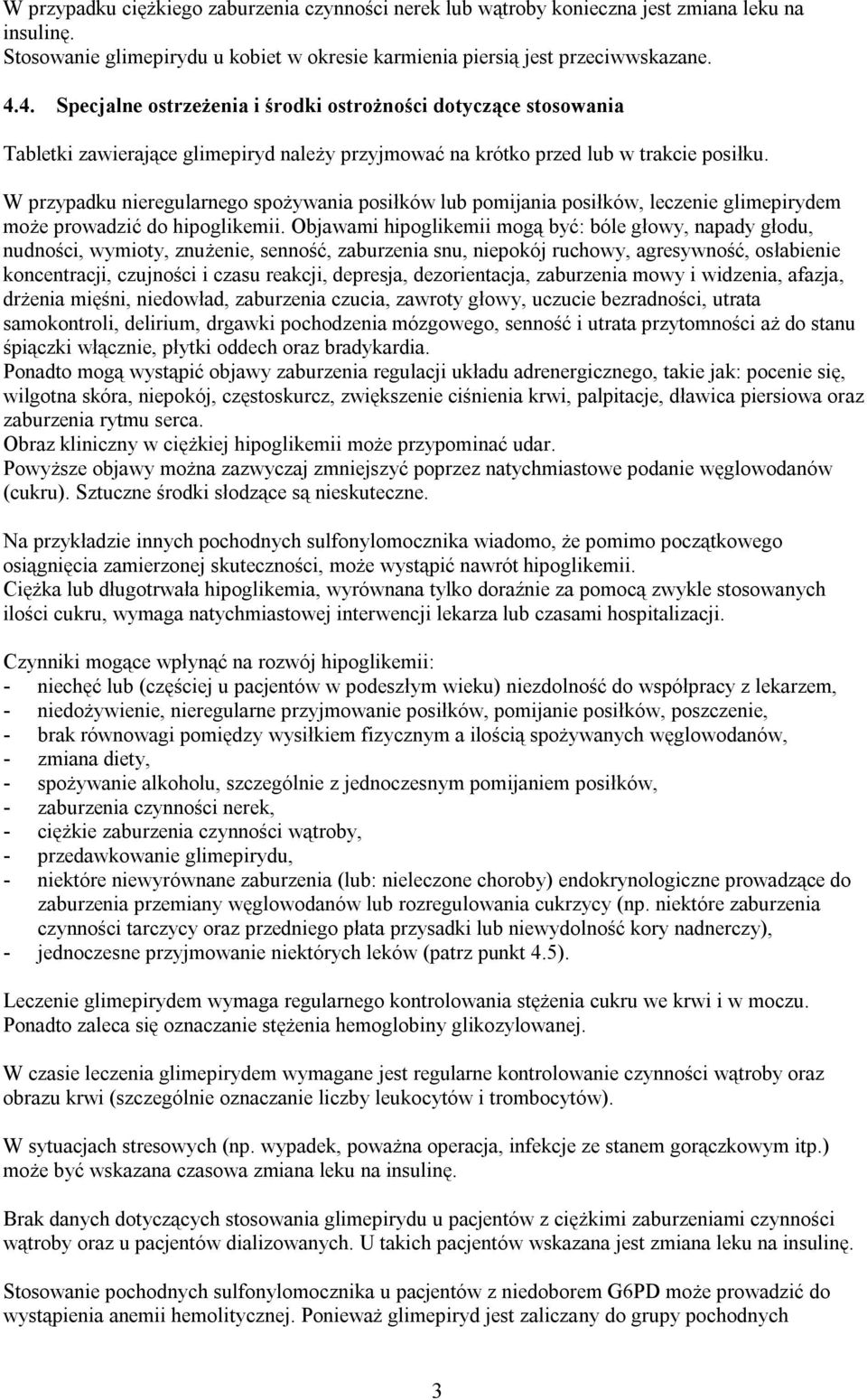 W przypadku nieregularnego spożywania posiłków lub pomijania posiłków, leczenie glimepirydem może prowadzić do hipoglikemii.