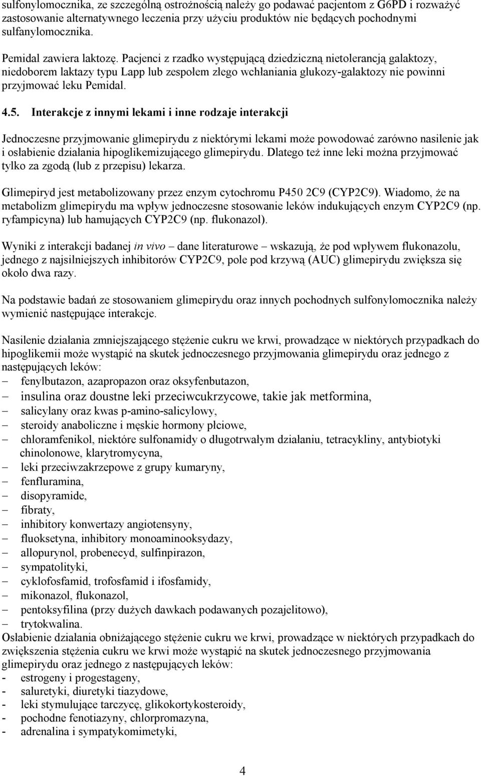 Pacjenci z rzadko występującą dziedziczną nietolerancją galaktozy, niedoborem laktazy typu Lapp lub zespołem złego wchłaniania glukozy-galaktozy nie powinni przyjmować leku Pemidal. 4.5.