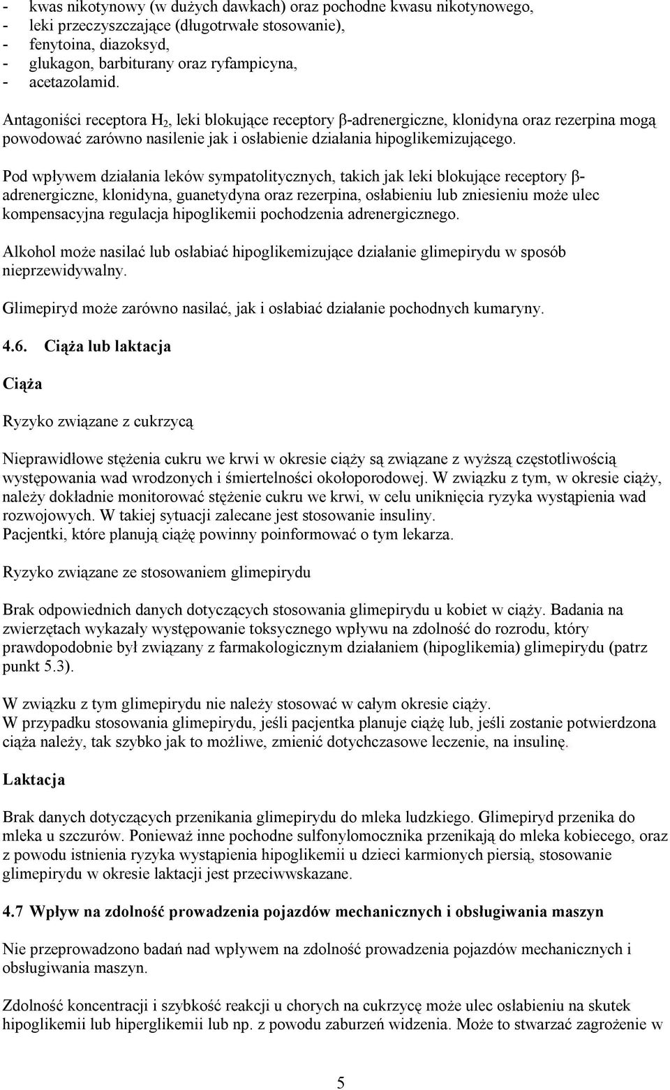 Pod wpływem działania leków sympatolitycznych, takich jak leki blokujące receptory β- adrenergiczne, klonidyna, guanetydyna oraz rezerpina, osłabieniu lub zniesieniu może ulec kompensacyjna regulacja