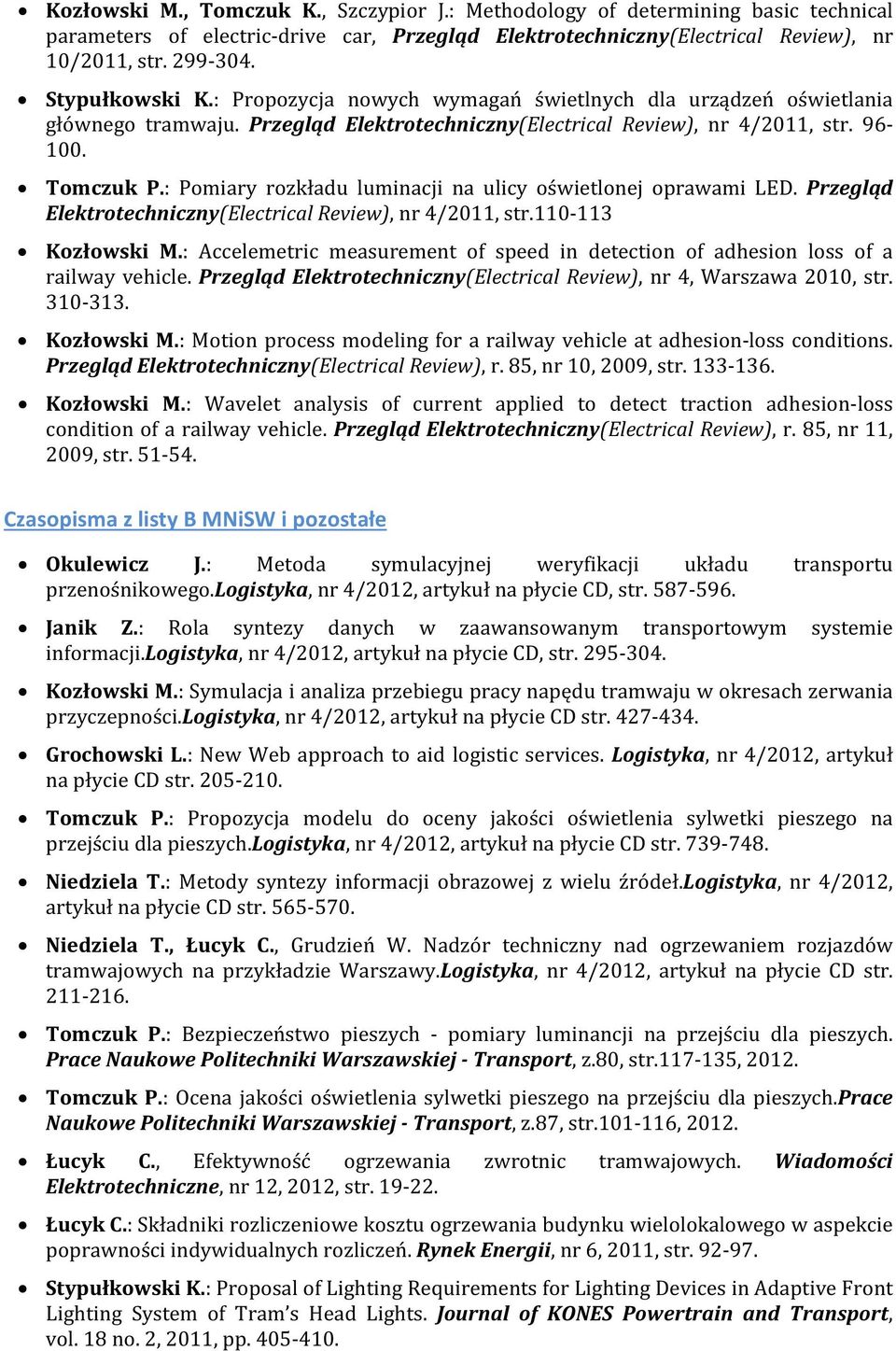 : Pomiary rozkładu luminacji na ulicy oświetlonej oprawami LED. Przegląd Elektrotechniczny(Electrical Review), nr 4/2011, str.110-113 Kozłowski M.