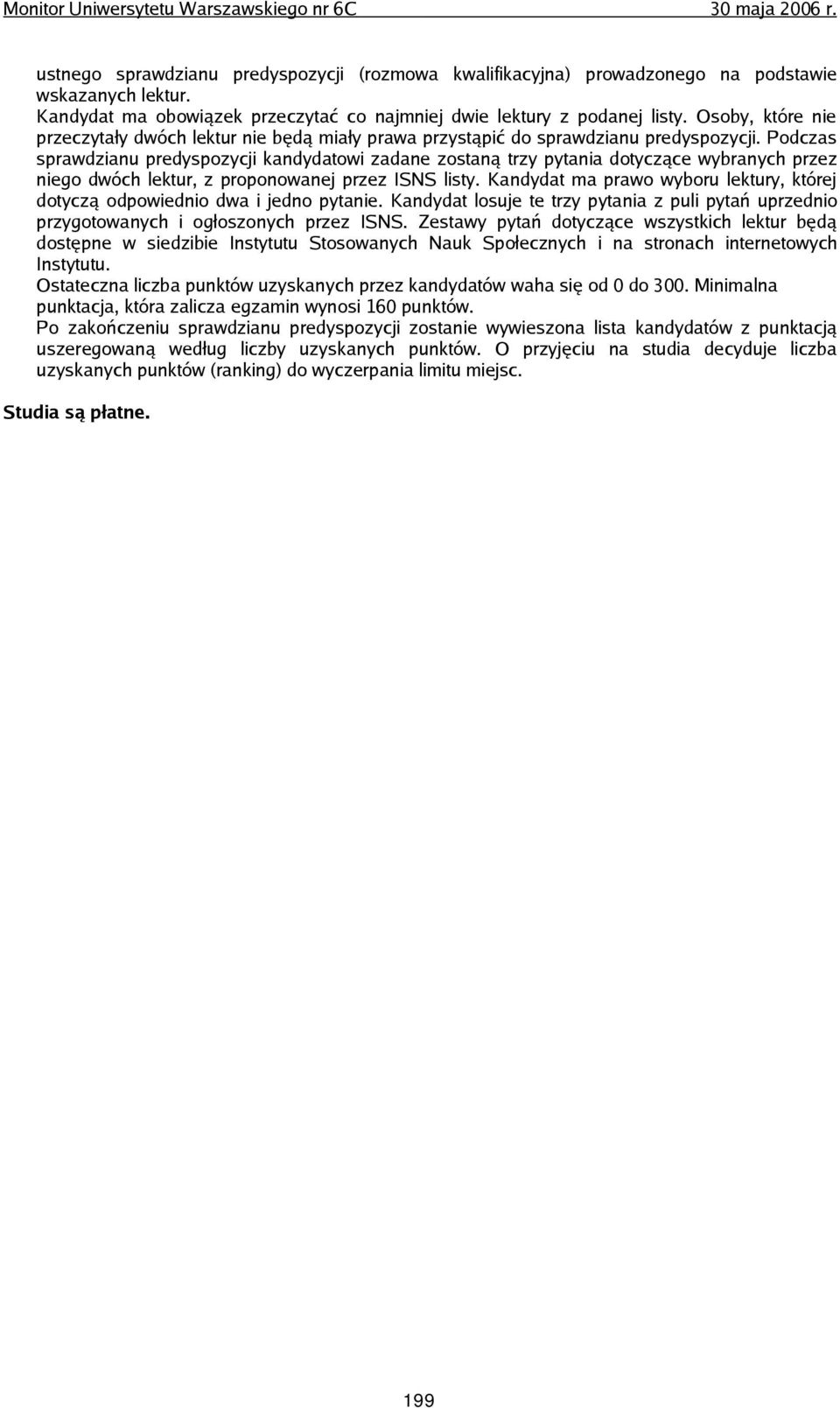 Podczas sprawdzianu predyspozycji kandydatowi zadane zostaną trzy pytania dotyczące wybranych przez niego dwóch lektur, z proponowanej przez ISNS listy.
