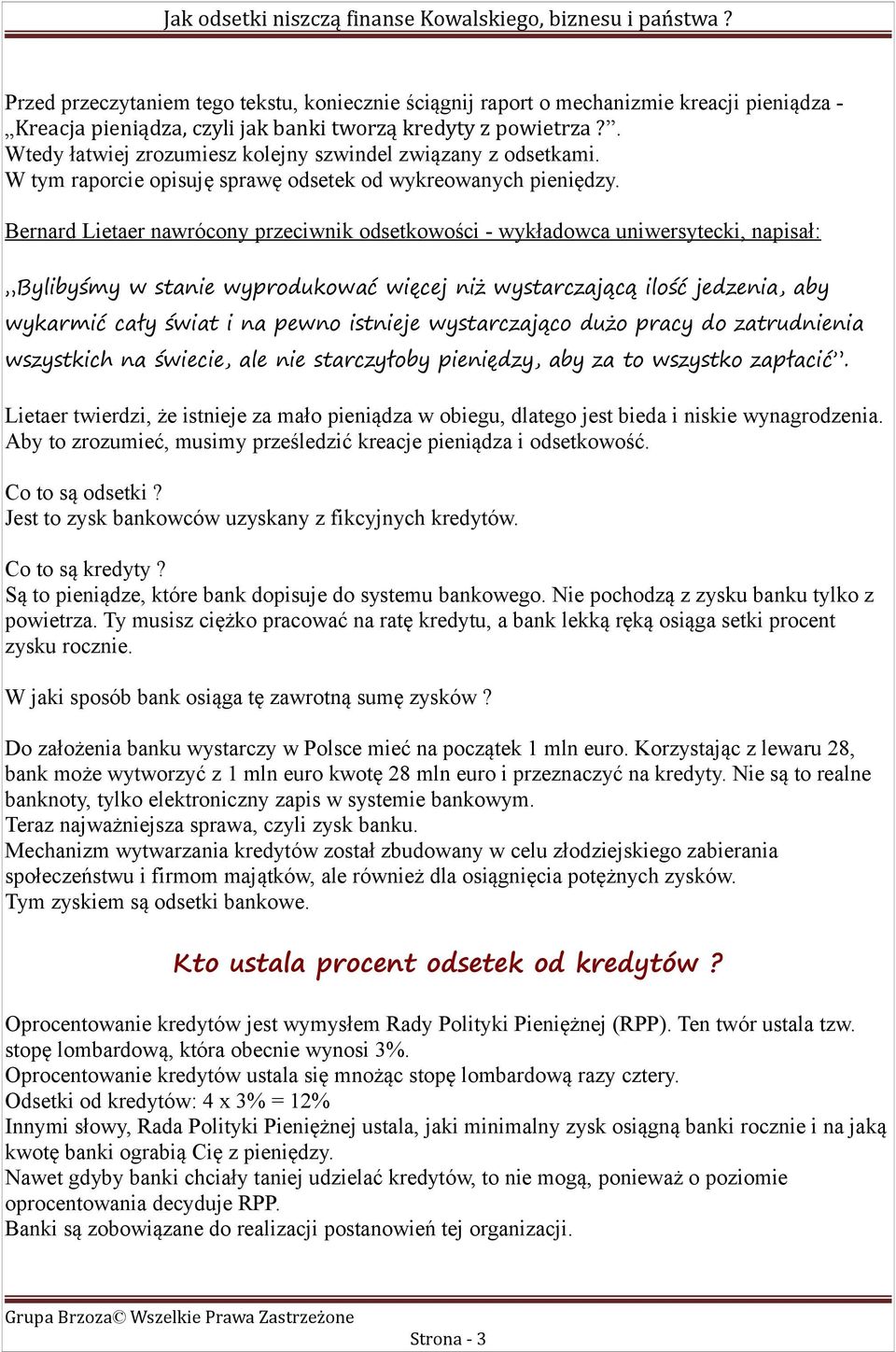 Bernard Lietaer nawrócony przeciwnik odsetkowości - wykładowca uniwersytecki, napisał: Bylibyśmy w stanie wyprodukować więcej niż wystarczającą ilość jedzenia, aby wykarmić cały świat i na pewno