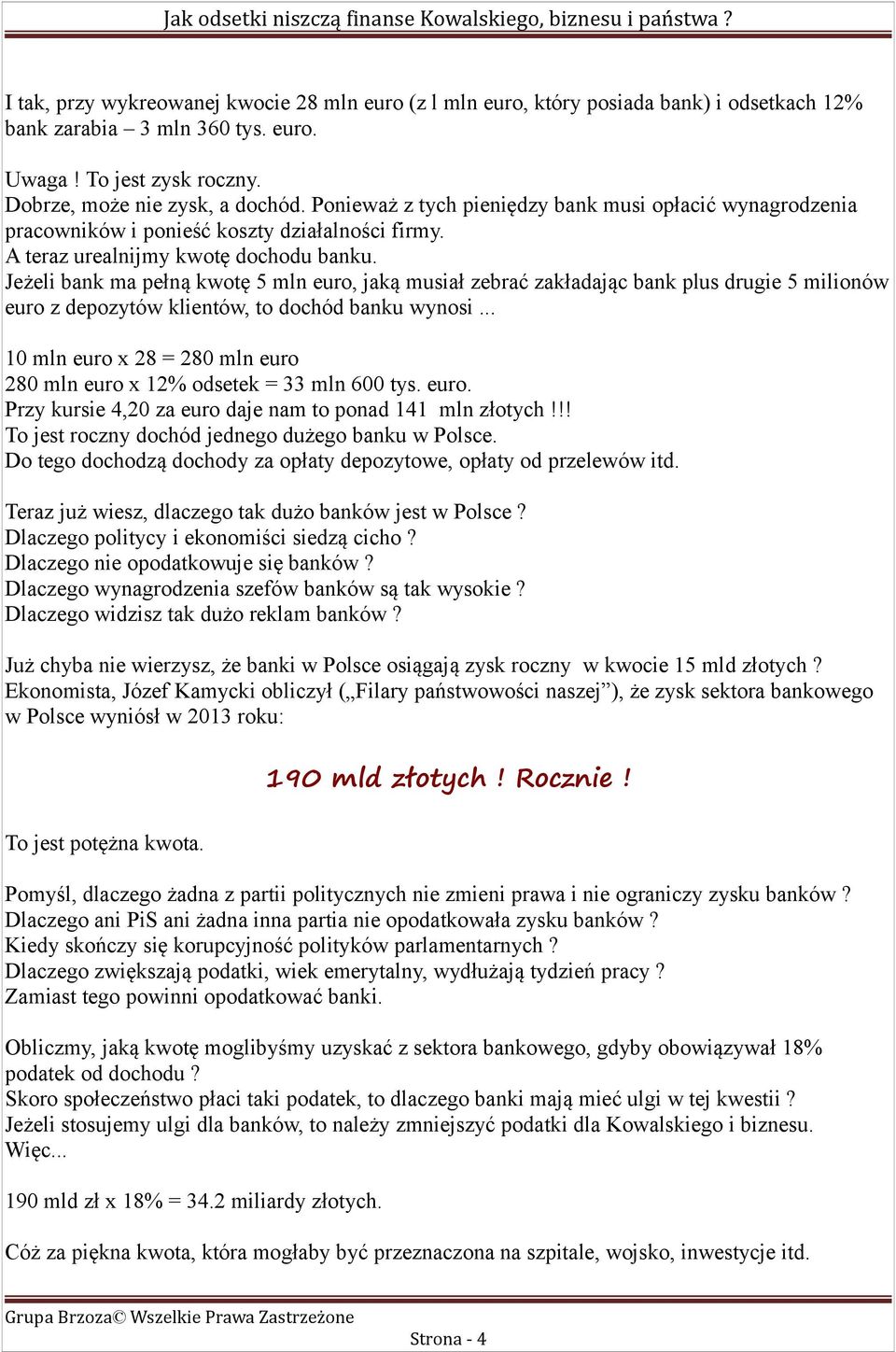 Jeżeli bank ma pełną kwotę 5 mln euro, jaką musiał zebrać zakładając bank plus drugie 5 milionów euro z depozytów klientów, to dochód banku wynosi.