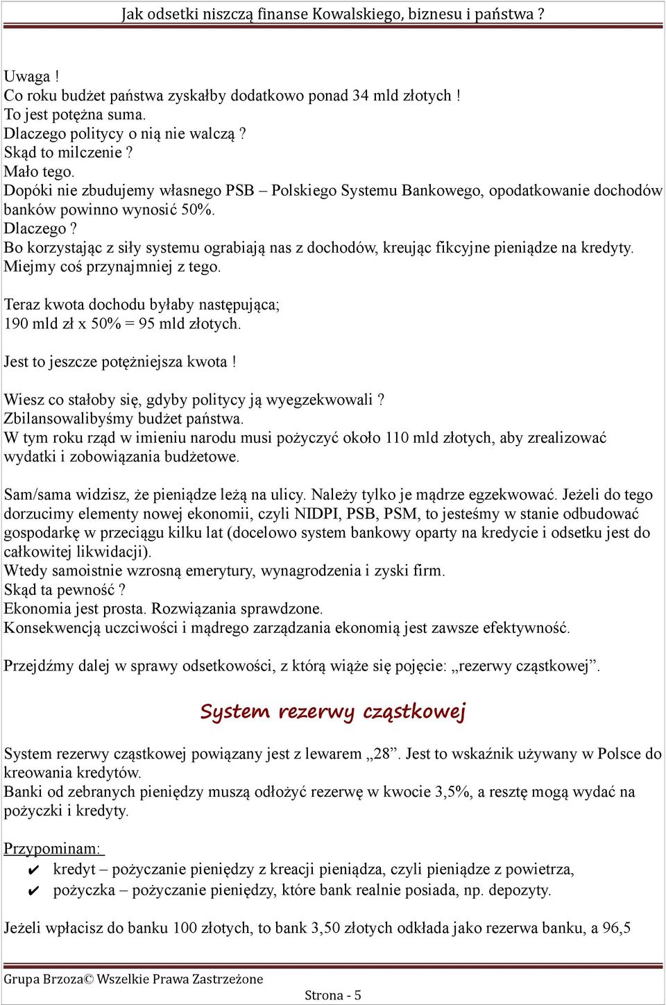 Bo korzystając z siły systemu ograbiają nas z dochodów, kreując fikcyjne pieniądze na kredyty. Miejmy coś przynajmniej z tego.