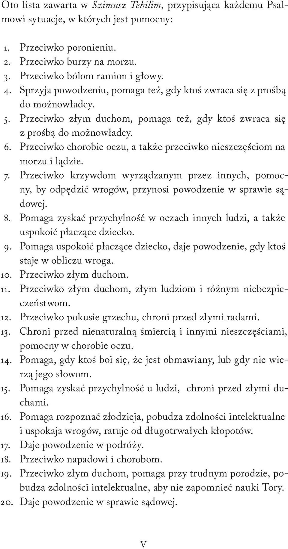 Przeciwko chorobie oczu, a także przeciwko nieszczęściom na morzu i lądzie. 7. Przeciwko krzywdom wyrządzanym przez innych, pomocny, by odpędzić wrogów, przynosi powodzenie w sprawie sądowej. 8.