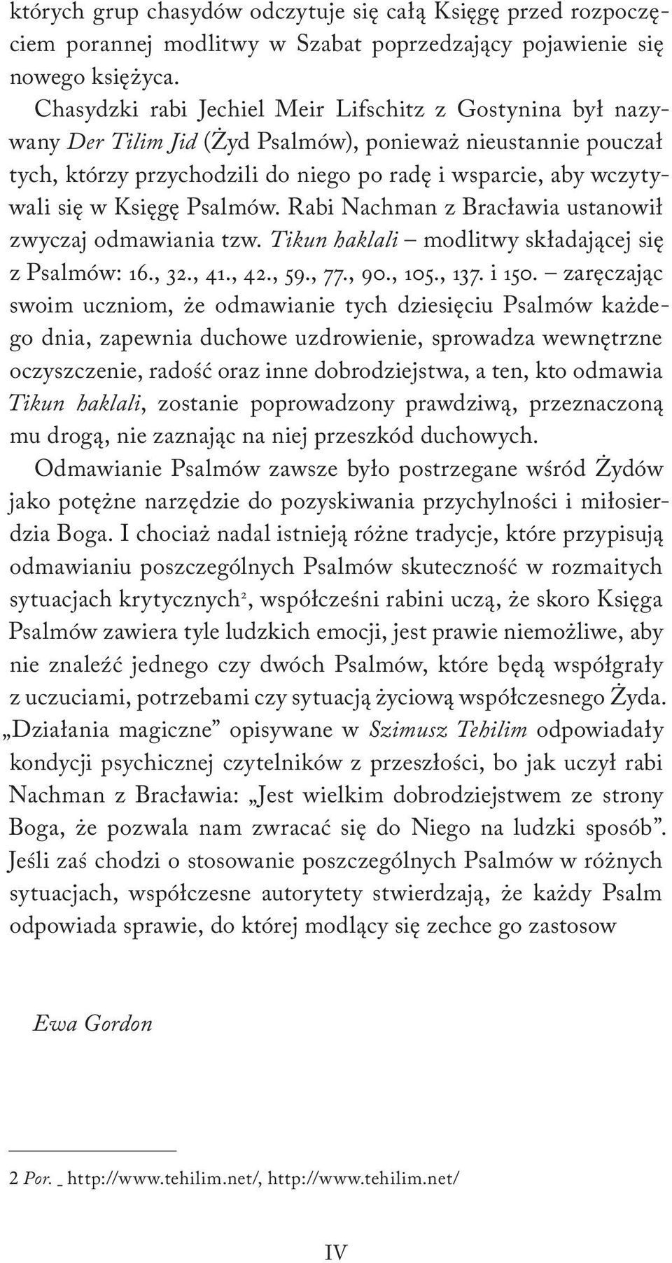 Księgę Psalmów. Rabi Nachman z Bracławia ustanowił zwyczaj odmawiania tzw. Tikun haklali modlitwy składającej się z Psalmów: 16., 32., 41., 42., 59., 77., 90., 105., 137. i 150.