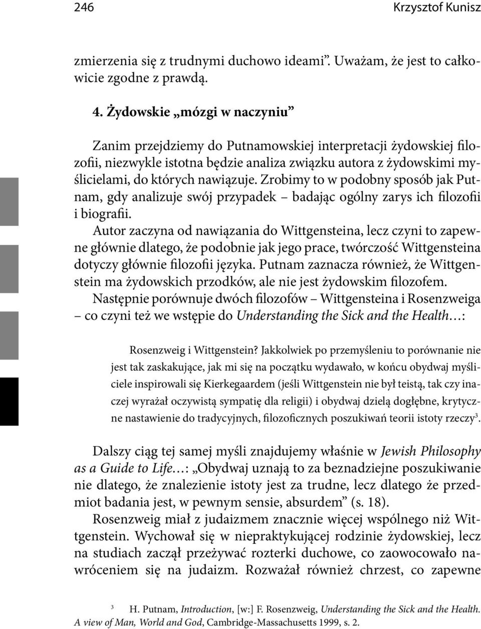 Zrobimy to w podobny sposób jak Putnam, gdy analizuje swój przypadek badając ogólny zarys ich filozofii i biografii.