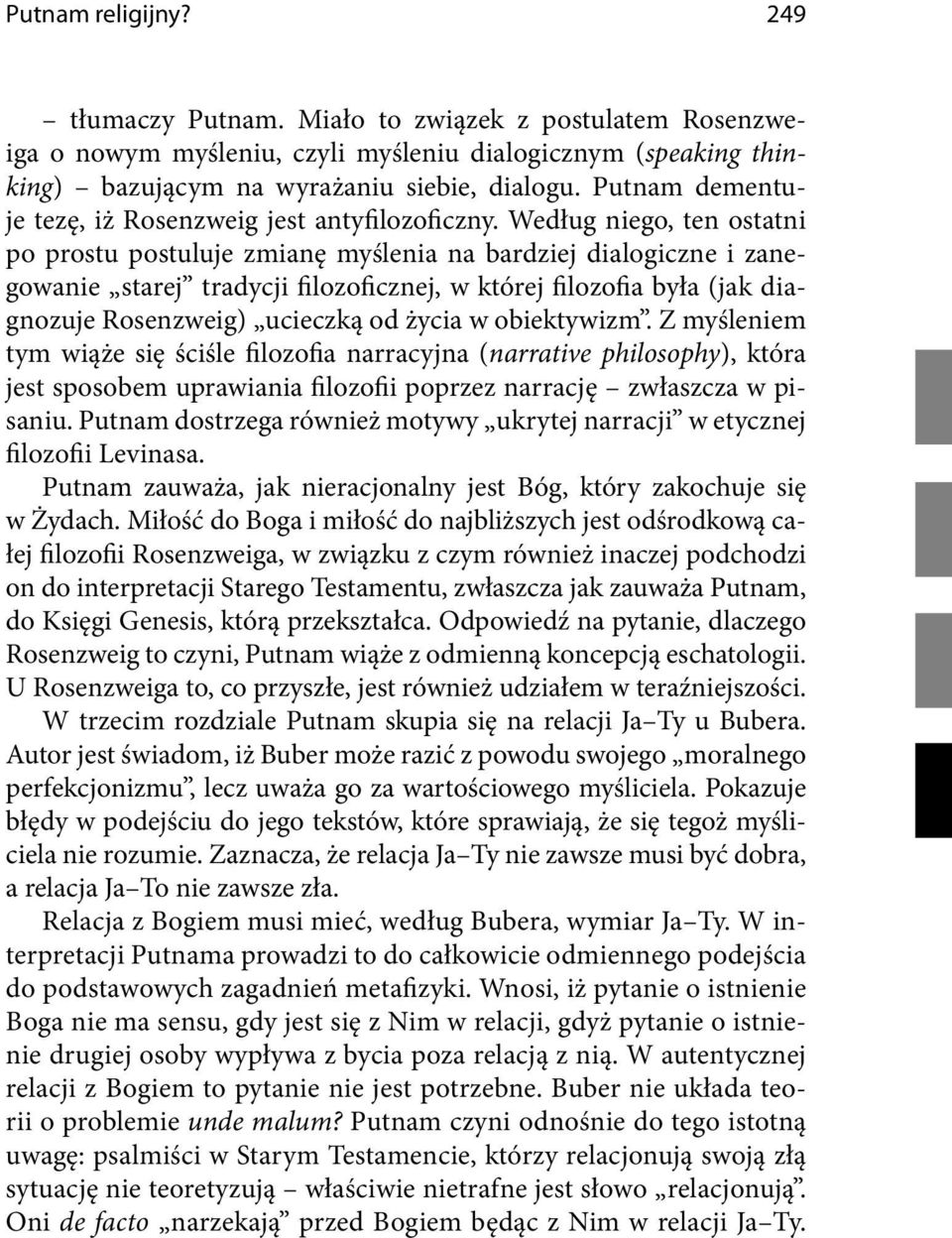 Według niego, ten ostatni po prostu postuluje zmianę myślenia na bardziej dialogiczne i zanegowanie starej tradycji filozoficznej, w której filozofia była (jak diagnozuje Rosenzweig) ucieczką od