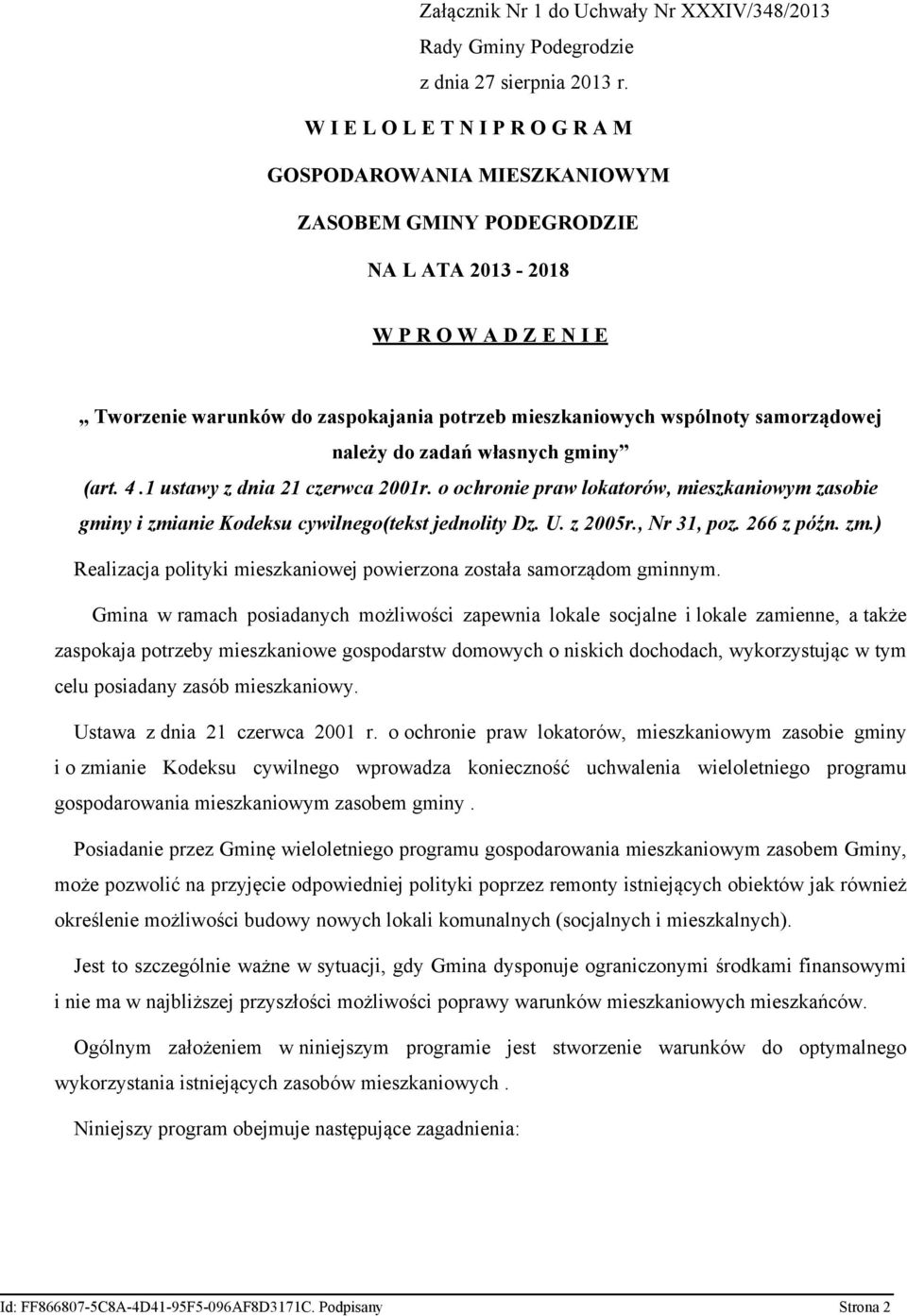 samorządowej należy do zadań własnych gminy (art. 4.1 ustawy z dnia 21 czerwca 2001r. o ochronie praw lokatorów, mieszkaniowym zasobie gminy i zmianie Kodeksu cywilnego(tekst jednolity Dz. U. z 2005r.