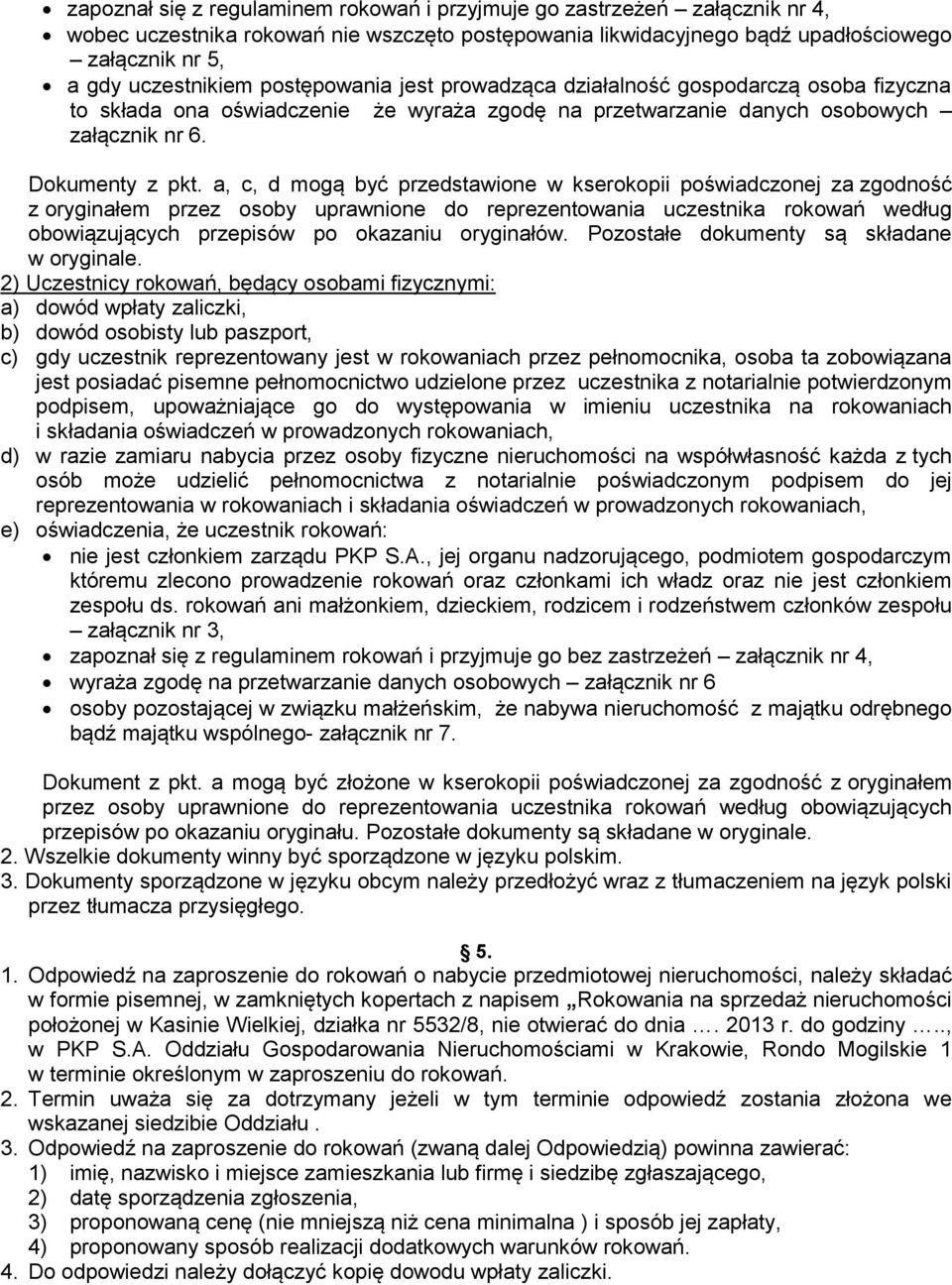 a, c, d mogą być przedstawione w kserokopii poświadczonej za zgodność z oryginałem przez osoby uprawnione do reprezentowania uczestnika rokowań według obowiązujących przepisów po okazaniu oryginałów.