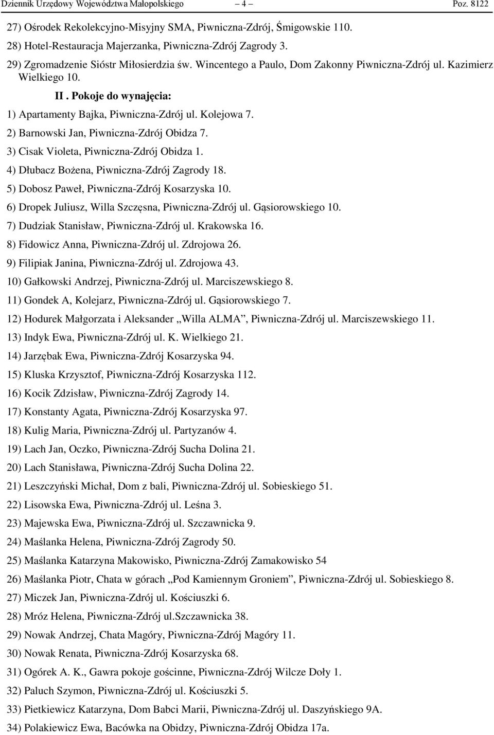 2) Barnowski Jan, Piwniczna-Zdrój Obidza 7. 3) Cisak Violeta, Piwniczna-Zdrój Obidza 1. 4) Dłubacz Bożena, Piwniczna-Zdrój Zagrody 18. 5) Dobosz Paweł, Piwniczna-Zdrój Kosarzyska 10.