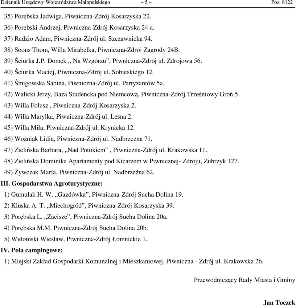 Sobieskiego 12. 41) Śmigowska Sabina, Piwniczna-Zdrój ul. Partyzantów 5a. 42) Walicki Jerzy, Baza Studencka pod Niemcową, Piwniczna-Zdrój Trześniowy Groń 5.