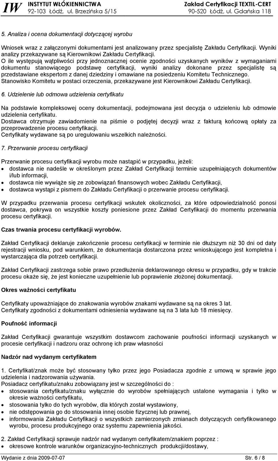 O ile występują wątpliwości przy jednoznacznej ocenie zgodności uzyskanych wyników z wymaganiami dokumentu stanowiącego podstawę certyfikacji, wyniki analizy dokonane przez specjalistę są