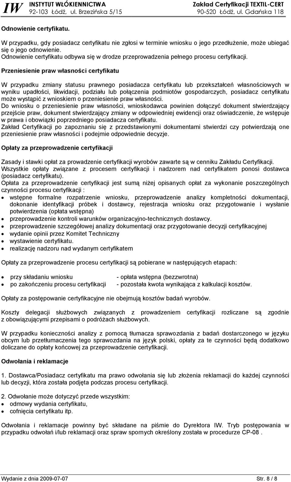 Przeniesienie praw własności certyfikatu W przypadku zmiany statusu prawnego posiadacza certyfikatu lub przekształceń własnościowych w wyniku upadłości, likwidacji, podziału lub połączenia podmiotów