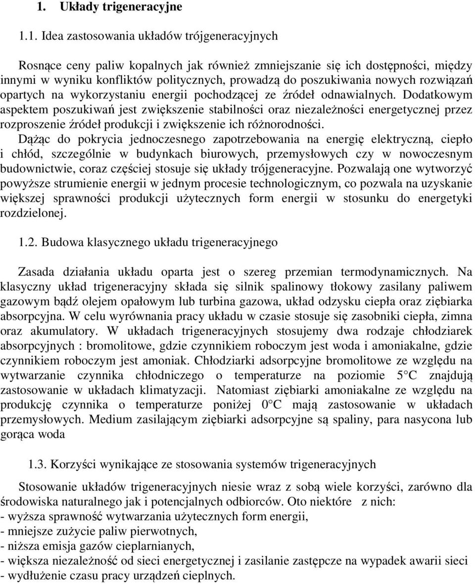 Dodatkowym aspektem poszukiwań jest zwiększenie stabilności oraz niezależności energetycznej przez rozproszenie źródeł produkcji i zwiększenie ich różnorodności.