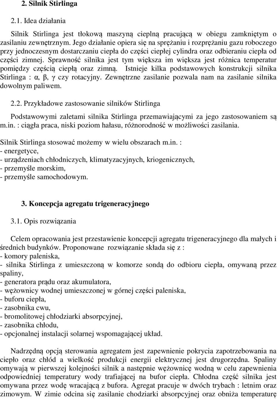 Sprawność silnika jest tym większa im większa jest różnica temperatur pomiędzy częścią ciepłą oraz zimną. Istnieje kilka podstawowych konstrukcji silnika Stirlinga : α, β, γ czy rotacyjny.