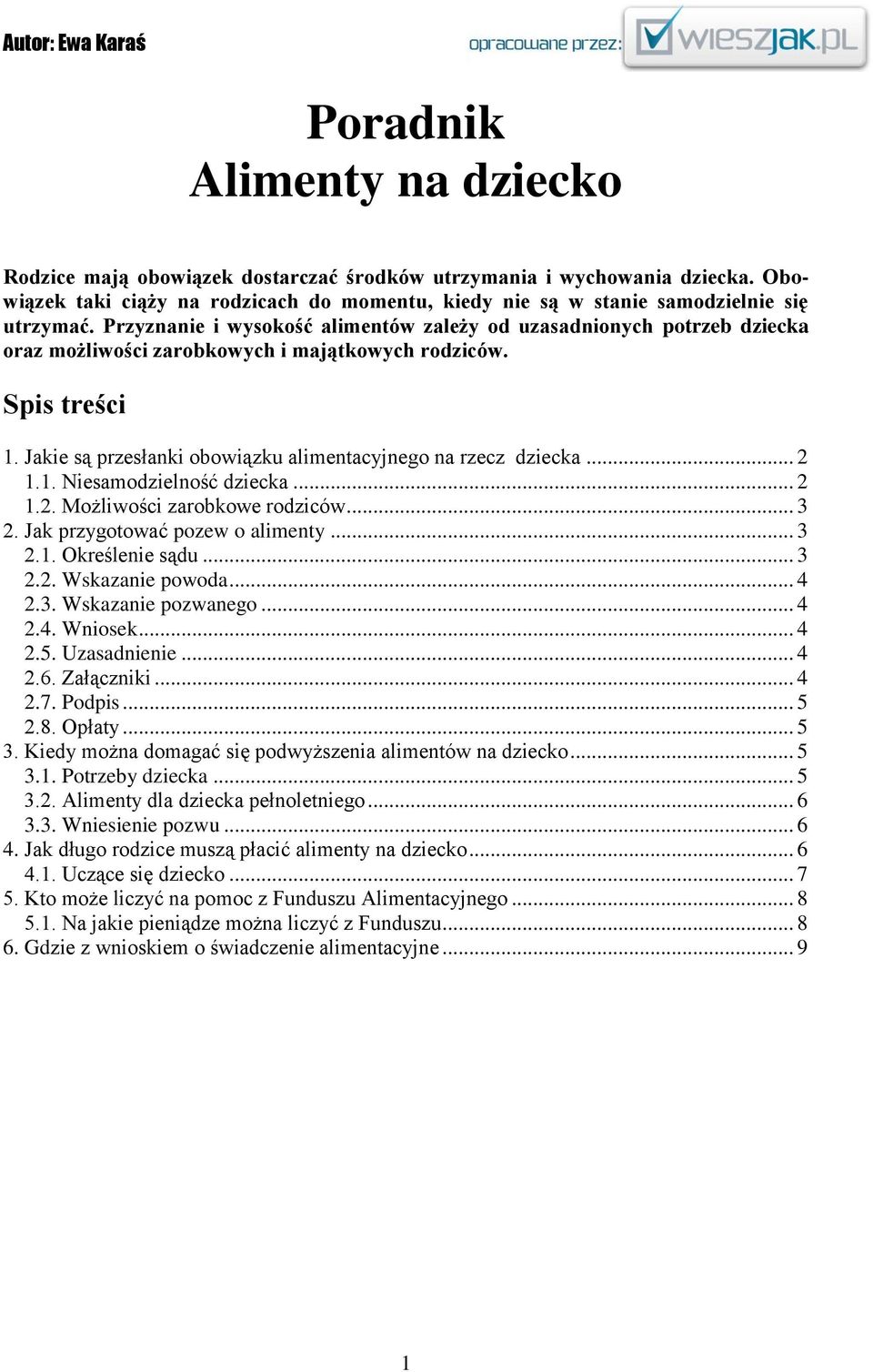 Przyznanie i wysokość alimentów zależy od uzasadnionych potrzeb dziecka oraz możliwości zarobkowych i majątkowych rodziców. Spis treści 1.