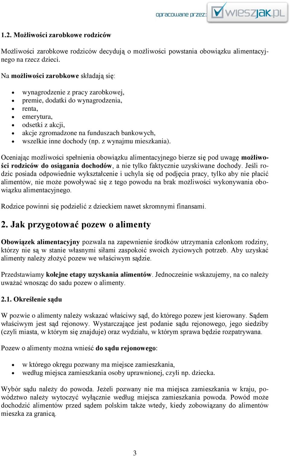 dochody (np. z wynajmu mieszkania). Oceniając możliwości spełnienia obowiązku alimentacyjnego bierze się pod uwagę możliwości rodziców do osiągania dochodów, a nie tylko faktycznie uzyskiwane dochody.