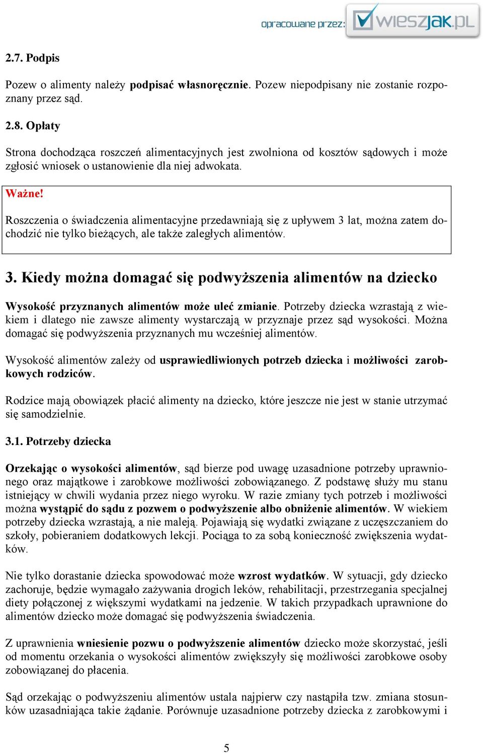 Roszczenia o świadczenia alimentacyjne przedawniają się z upływem 3 lat, można zatem dochodzić nie tylko bieżących, ale także zaległych alimentów. 3. Kiedy można domagać się podwyższenia alimentów na dziecko Wysokość przyznanych alimentów może uleć zmianie.