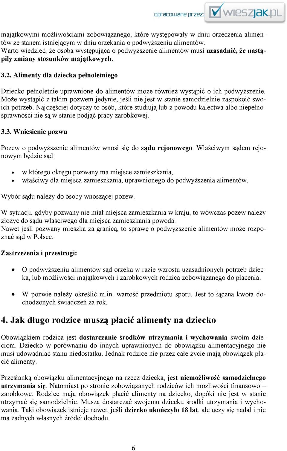 Alimenty dla dziecka pełnoletniego Dziecko pełnoletnie uprawnione do alimentów może również wystąpić o ich podwyższenie.