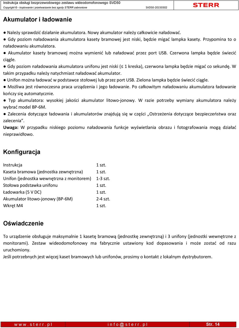 Czerwona lampka b dzie wieci ci gle. Gdy poziom na adowania akumulatora unifonu jest niski ( 1 kreska), czerwona lampka b dzie miga co sekund. W takim przypadku nale y natychmiast na adowa akumulator.