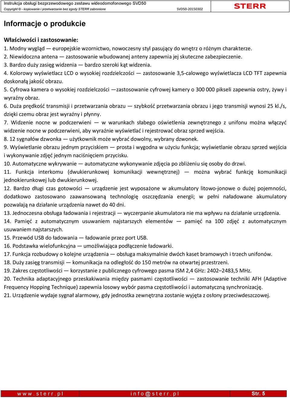 Bardzo du y zasi g widzenia bardzo szeroki k t widzenia. 4. Kolorowy wy wietlacz LCD o wysokiej rozdzielczo ci zastosowanie 3,5-calowego wy wietlacza LCD TFT zapewnia doskona jako obrazu. 5.