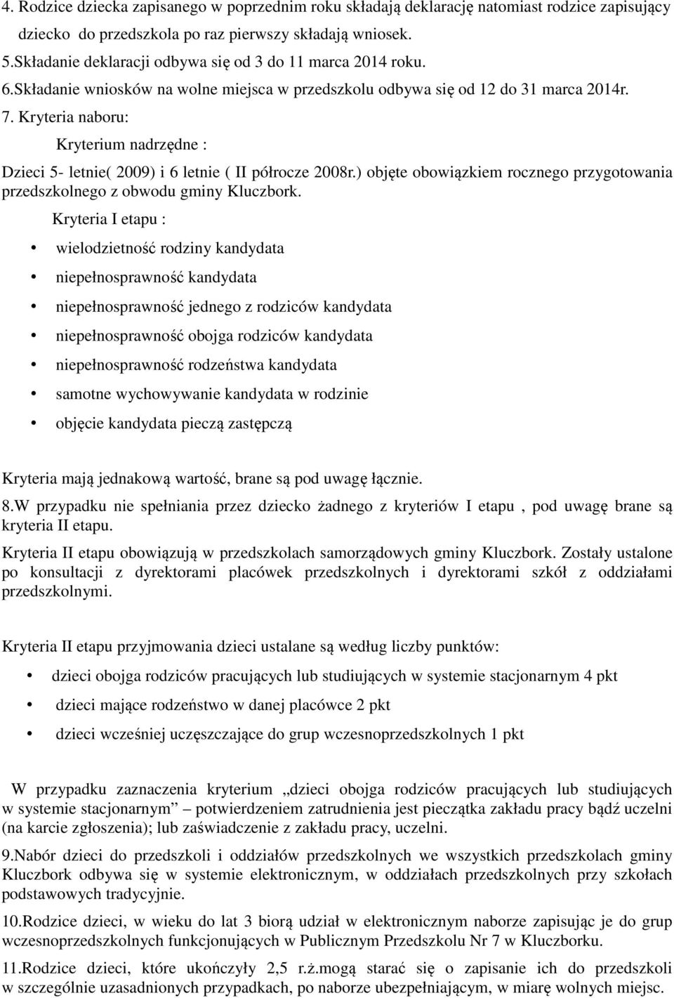 Kryteria naboru: Kryterium nadrzędne : Dzieci 5- letnie( 2009) i 6 letnie ( II półrocze 2008r.) objęte obowiązkiem rocznego przygotowania przedszkolnego z obwodu gminy Kluczbork.