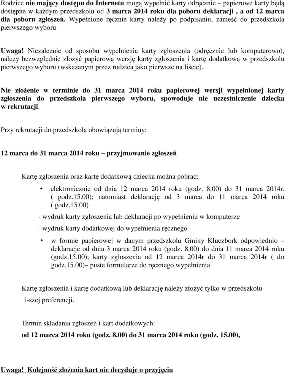 Niezależnie od sposobu wypełnienia karty zgłoszenia (odręcznie lub komputerowo), należy bezwzględnie złożyć papierową wersję karty zgłoszenia i kartę dodatkową w przedszkolu pierwszego wyboru