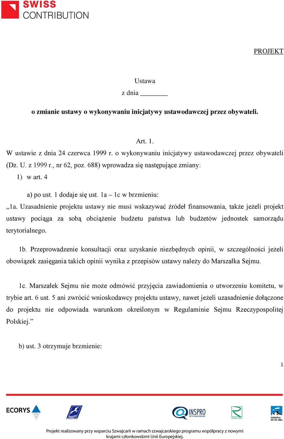 Uzasadnienie projektu ustawy nie musi wskazywać źródeł finansowania, także jeżeli projekt ustawy pociąga za sobą obciążenie budżetu państwa lub budżetów jednostek samorządu terytorialnego. 1b.