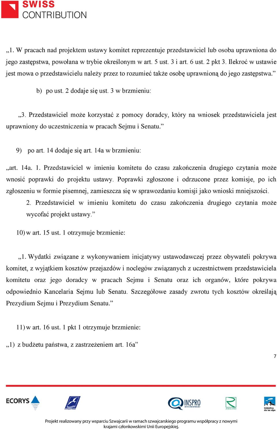 Przedstawiciel może korzystać z pomocy doradcy, który na wniosek przedstawiciela jest uprawniony do uczestniczenia w pracach Sejmu i Senatu. 9) po art. 14