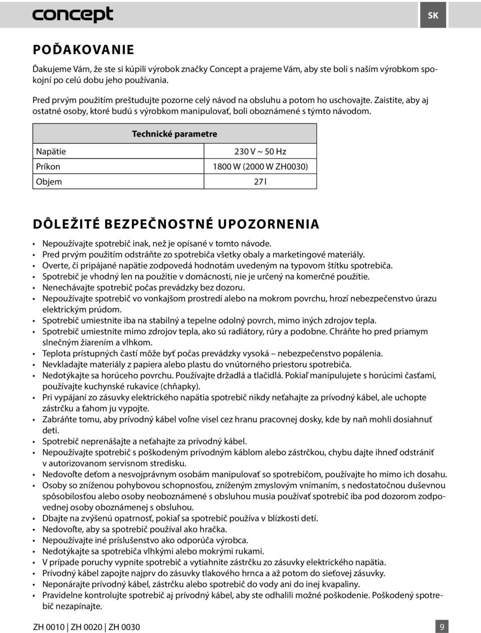 Technické parametre Napätie Príkon Objem 230 V ~ 50 Hz 1800 W (2000 W ZH0030) 27 l DÔLEŽITÉ BEZPEČNOSTNÉ UPOZORNENIA Nepoužívajte spotrebič inak, než je opísané v tomto návode.