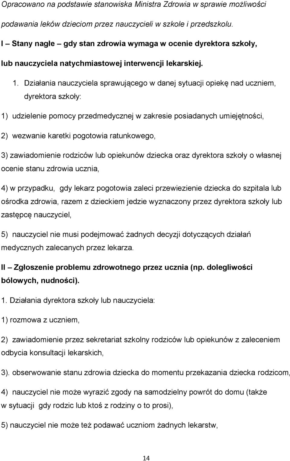 Działania nauczyciela sprawującego w danej sytuacji opiekę nad uczniem, dyrektora szkoły: 1) udzielenie pomocy przedmedycznej w zakresie posiadanych umiejętności, 2) wezwanie karetki pogotowia