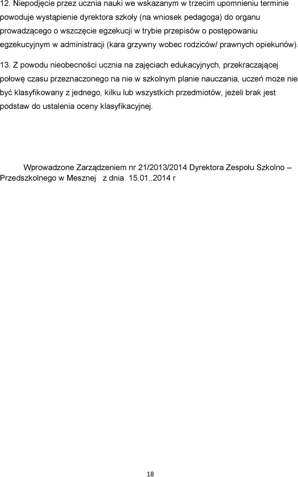 Z powodu nieobecności ucznia na zajęciach edukacyjnych, przekraczającej połowę czasu przeznaczonego na nie w szkolnym planie nauczania, uczeń może nie być klasyfikowany z